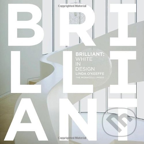 Kniha: Brilliant: White in Design (Linda O'Keeffe). Monacelli Press, 2011 Kniha: Brilliant: White in Design (Linda O'Keeffe). Monacelli Press, 2011