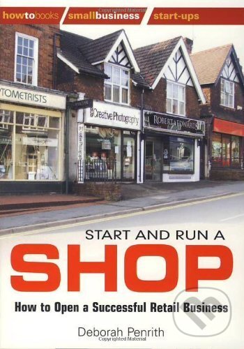 Kniha: Start and Run a Shop (How To Books). How To Books, 2009 Kniha: Start and Run a Shop (How To Books). How To Books, 2009