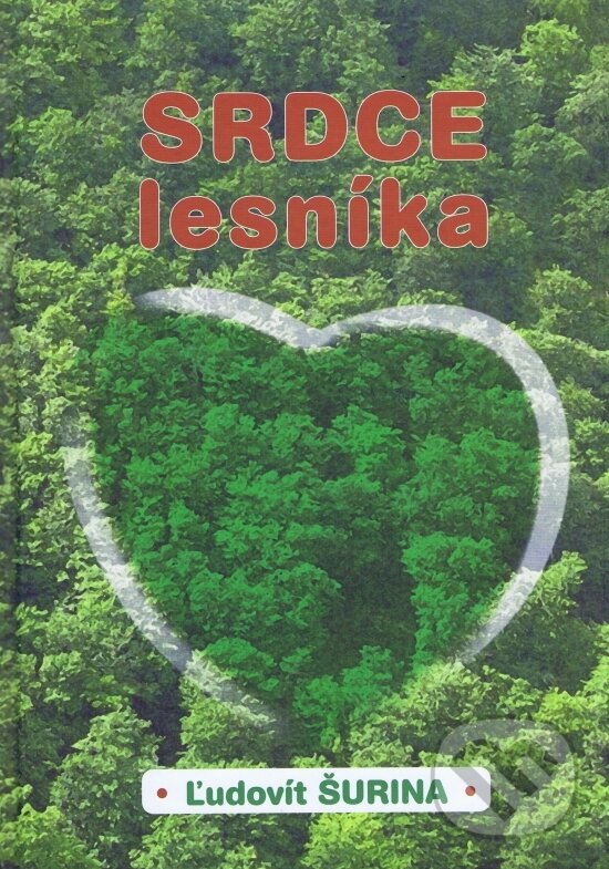 Kniha: Srdce lesníka (Ľudovít Šurina). Ľudovít Šurina, 2014 Kniha: Srdce lesníka (Ľudovít Šurina). Ľudovít Šurina, 2014