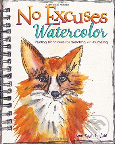 Kniha: No Excuses Watercolor (Gina Rossi Armfield). , 2015 Kniha: No Excuses Watercolor (Gina Rossi Armfield). , 2015