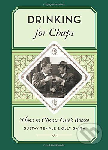 Kniha: Drinking for Chaps (Gustav Temple a Olly Smith). Kyle Books, 2015 Kniha: Drinking for Chaps (Gustav Temple a Olly Smith). Kyle Books, 2015