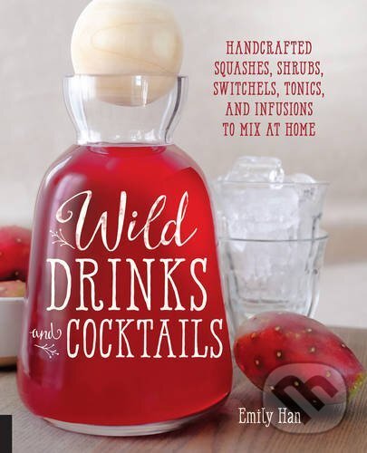 Kniha: Wild Drinks & Cocktails (Emily Han). Fair Winds, 2015 Kniha: Wild Drinks & Cocktails (Emily Han). Fair Winds, 2015