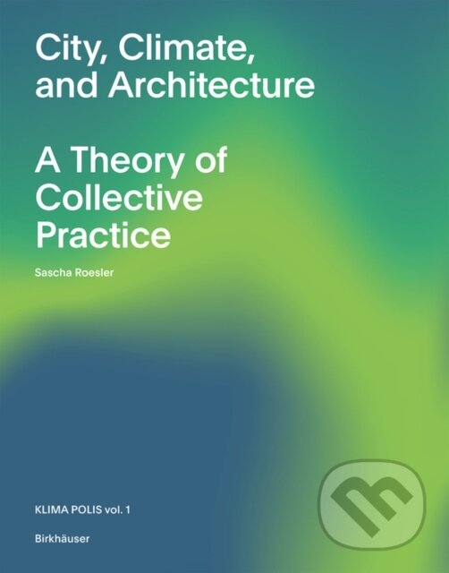 Kniha: City, Climate, and Architecture (Sascha Roesler). Birkhäuser Actar, 2025 Kniha: City, Climate, and Architecture (Sascha Roesler). Birkhäuser Actar, 2025