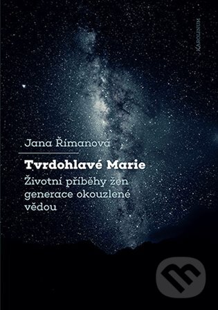 Kniha: Tvrdohlavé Marie (Jana Římanová). Karolinum, 2025 Kniha: Tvrdohlavé Marie (Jana Římanová). Karolinum, 2025