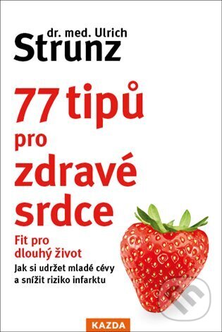 Kniha: 77 tipů pro zdravé srdce (Ulrich Strunz). Nakladatelství KAZDA, 2025 Kniha: 77 tipů pro zdravé srdce (Ulrich Strunz). Nakladatelství KAZDA, 2025