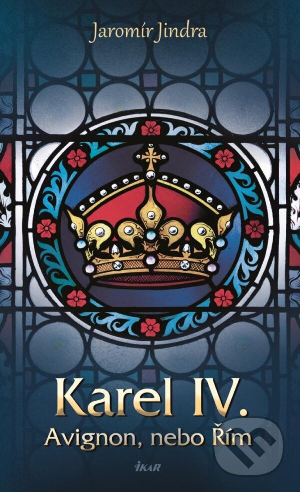 Kniha: Karel IV. - Avignon, nebo Řím (Jaromír Jindra). Ikar CZ, 2025 Kniha: Karel IV. - Avignon, nebo Řím (Jaromír Jindra). Ikar CZ, 2025