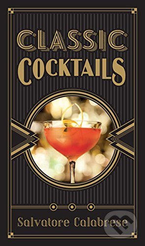 Kniha: Classic Cocktails (Salvatore Calabrese). Sterling, 2015 Kniha: Classic Cocktails (Salvatore Calabrese). Sterling, 2015