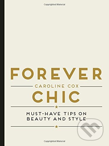 Kniha: Forever Chic : Must-Have Tips on Beauty and Style (Caroline Cox). Quadrille, 2016 Kniha: Forever Chic : Must-Have Tips on Beauty and Style (Caroline Cox). Quadrille, 2016
