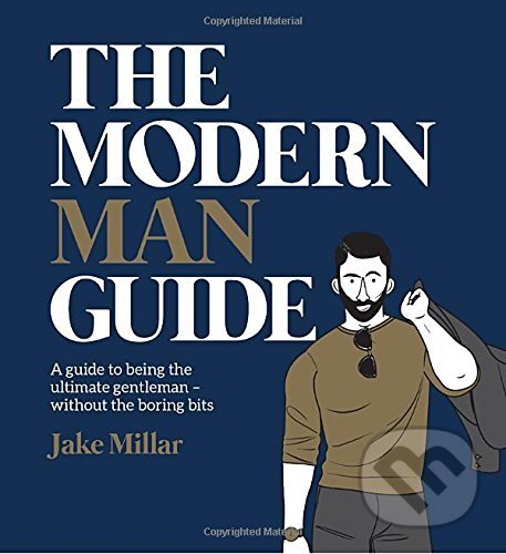 Kniha: The Modern Man Guide (Jake Millar a Michael Sanderson). Smith Street Books, 2016 Kniha: The Modern Man Guide (Jake Millar a Michael Sanderson). Smith Street Books, 2016