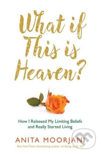 Kniha: What If This Is Heaven? (Anita Moorjani). Hay House, 2016 Kniha: What If This Is Heaven? (Anita Moorjani). Hay House, 2016