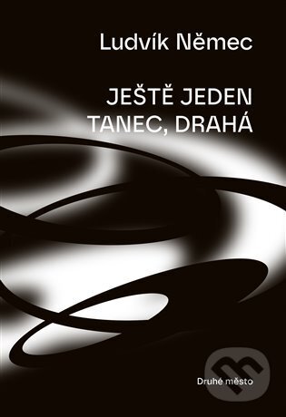 Kniha: Ještě jeden tanec drahá (Ludvík Němec). Druhé město, 2025 Kniha: Ještě jeden tanec drahá (Ludvík Němec). Druhé město, 2025