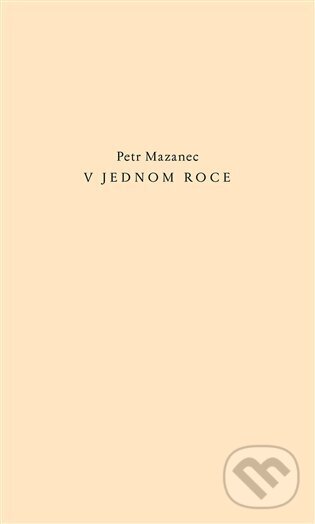 Kniha: V jednom roce (Petr Mazanec). Dobrý důvod, 2025 Kniha: V jednom roce (Petr Mazanec). Dobrý důvod, 2025