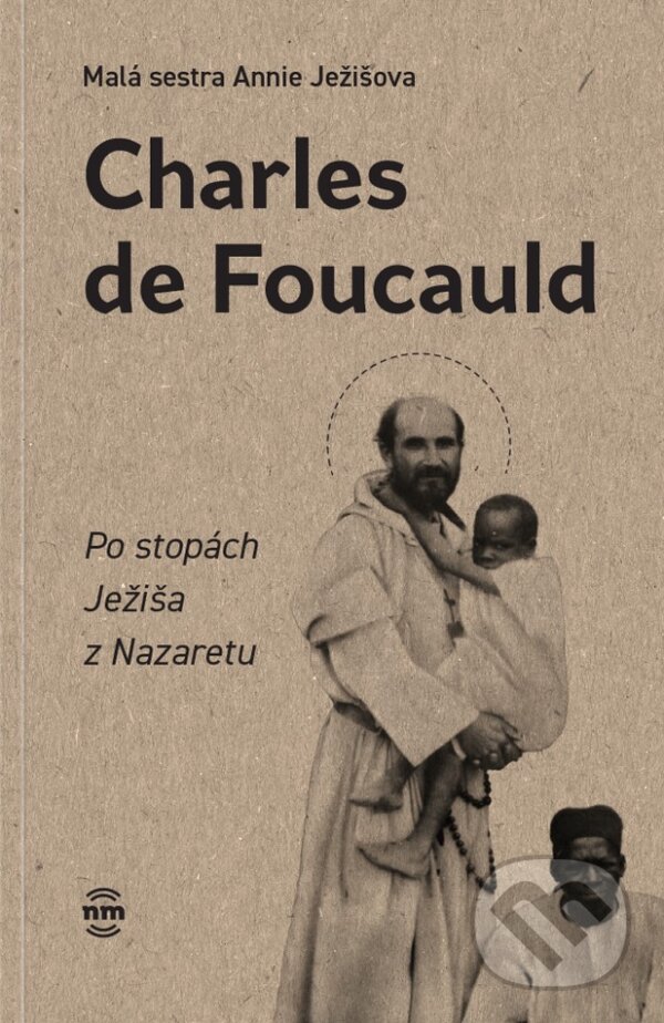 Kniha: Charles de Foucauld (Malá sestra Annie Ježíšova). Nové mesto, 2025 Kniha: Charles de Foucauld (Malá sestra Annie Ježíšova). Nové mesto, 2025