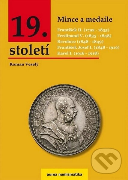 Kniha: Mince a medaile 19. století (Roman Veselý). Aurea numismatika, 2020 Kniha: Mince a medaile 19. století (Roman Veselý). Aurea numismatika, 2020