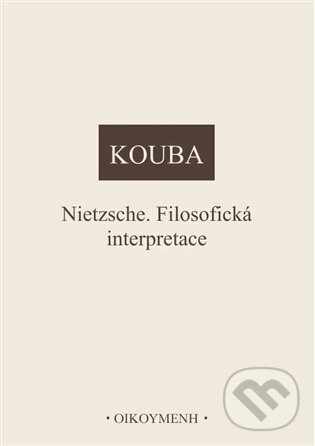 Kniha: Nietzsche. Filosofická interpretace (Pavel Kouba). OIKOYMENH, 2025 Kniha: Nietzsche. Filosofická interpretace (Pavel Kouba). OIKOYMENH, 2025