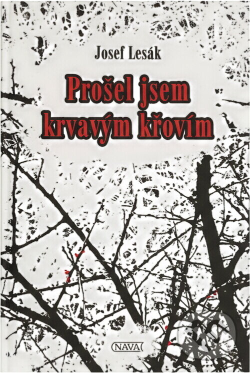 Kniha: Prošel jsem krvavým křovím : (životopisný román) (Josef Lesák). Nava, 2009 Kniha: Prošel jsem krvavým křovím : (životopisný román) (Josef Lesák). Nava, 2009
