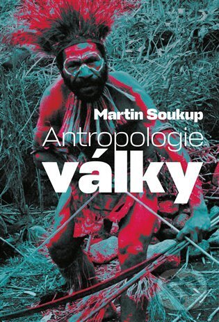 Kniha: Antropologie války (Martin Soukup). Pavel Mervart, 2025 Kniha: Antropologie války (Martin Soukup). Pavel Mervart, 2025