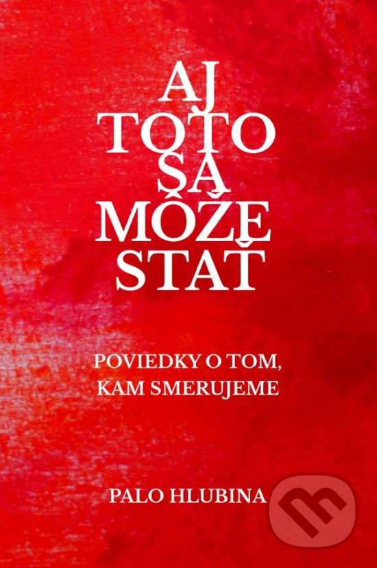 Kniha: Aj toto sa môže stať (Palo Hlubina). Editori.sk, 2017 Kniha: Aj toto sa môže stať (Palo Hlubina). Editori.sk, 2017