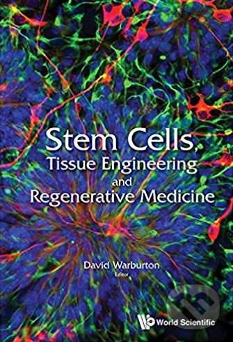 Kniha: Stem Cells, Tissue Engineering and Regenerative Medicine (David Warburton). World Scientific, 2014 Kniha: Stem Cells, Tissue Engineering and Regenerative Medicine (David Warburton). World Scientific, 2014