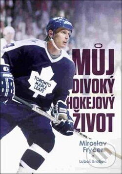 Kniha: Můj divoký hokejový život (Luboš Brabec a Miroslav Fryčer). Luboš Brabec, 2017 Kniha: Můj divoký hokejový život (Luboš Brabec a Miroslav Fryčer). Luboš Brabec, 2017