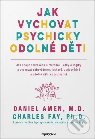 Kniha: Jak vychovat psychicky odolné děti (G. Amen Daniel a Charles Fay). Improovio, 2024 Kniha: Jak vychovat psychicky odolné děti (G. Amen Daniel a Charles Fay). Improovio, 2024