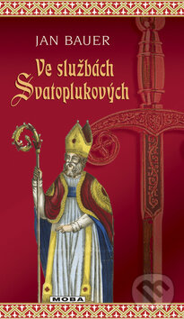 Kniha: Ve službách Svatoplukových (Jan Bauer). Moba, 2008 Kniha: Ve službách Svatoplukových (Jan Bauer). Moba, 2008