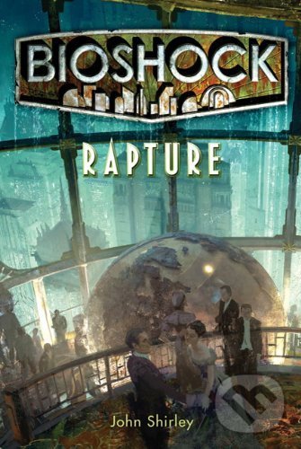 Kniha: Rapture (John Shirley a Ken Levine). Titan Books, 2011 Kniha: Rapture (John Shirley a Ken Levine). Titan Books, 2011
