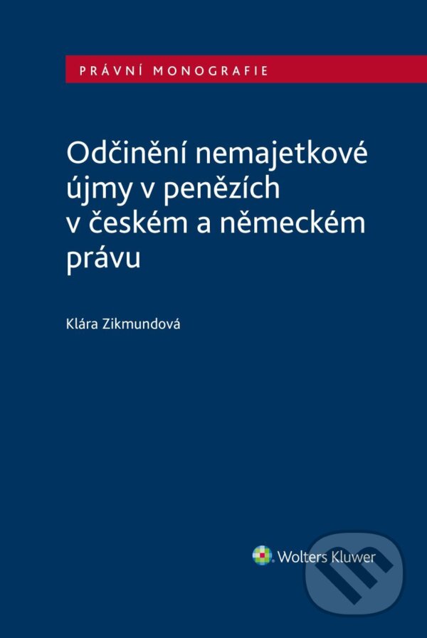 E-kniha: Odčinění nemajetkové újmy v penězích v českém a německém právu (Klára Zikmundová). Wolters Kluwer ČR, 2025 E-kniha: Odčinění nemajetkové újmy v penězích v českém a německém právu (Klára Zikmundová). Wolters Kluwer ČR, 2025
