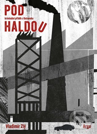 E-kniha: Pod haldou (Vladimír Zlý). Argo, 2025 E-kniha: Pod haldou (Vladimír Zlý). Argo, 2025