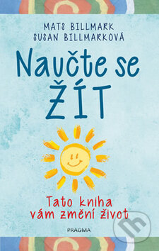 Kniha: Naučte se žít (Mats Billmark a Susan Billmark). Pragma, 2017 Kniha: Naučte se žít (Mats Billmark a Susan Billmark). Pragma, 2017