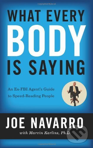 Kniha: What Every Body is Saying (Joe Navarro a Marvin Karlins). HarperCollins, 2008 Kniha: What Every Body is Saying (Joe Navarro a Marvin Karlins). HarperCollins, 2008