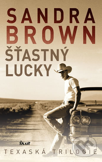 Kniha: Šťastný Lucky - Texaská trilogie (Sandra Brown). Ikar CZ, 2017 Kniha: Šťastný Lucky - Texaská trilogie (Sandra Brown). Ikar CZ, 2017