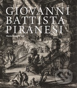 Kniha: Giovanni Battista Piranesi (Blanka Kubíková). Národní galerie v Praze, 2015 Kniha: Giovanni Battista Piranesi (Blanka Kubíková). Národní galerie v Praze, 2015