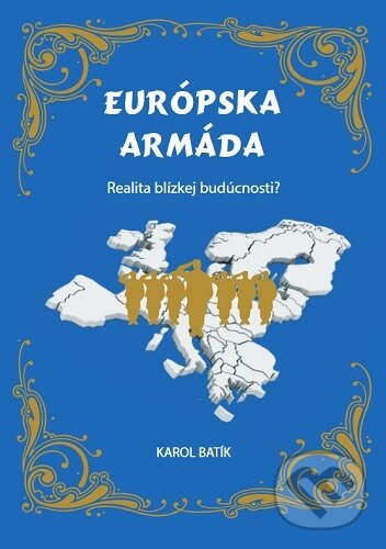 Kniha: Európska armáda (Karol Batík). Dr. Bc. Karol Batík, MBA, Ed.D., DSc., doktorand PhD., 2025 Kniha: Európska armáda (Karol Batík). Dr. Bc. Karol Batík, MBA, Ed.D., DSc., doktorand PhD., 2025