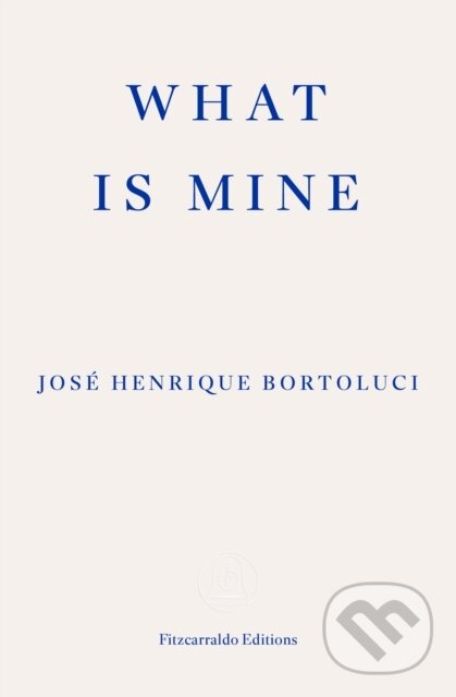 Kniha: What Is Mine (Jose Henrique Bortoluci). Fitzcarraldo Editions, 2024 Kniha: What Is Mine (Jose Henrique Bortoluci). Fitzcarraldo Editions, 2024
