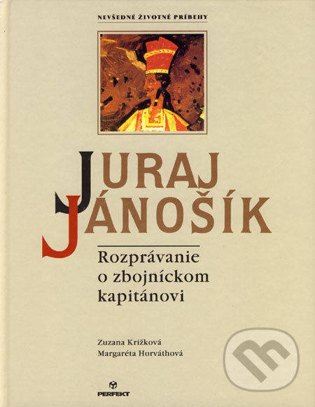 Kniha: Juraj Jánošík (Margaréta Horváthová a Zuzana Križková). Perfekt, 2004 Kniha: Juraj Jánošík (Margaréta Horváthová a Zuzana Križková). Perfekt, 2004