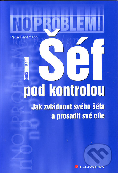 Kniha: Šéf pod kontrolou (Petra Begemann). Grada, 2006 Kniha: Šéf pod kontrolou (Petra Begemann). Grada, 2006