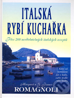 Kniha: Italská rybí kuchařka (G. Franco Romagnoli a Margaret O´Neill Romagnoli). Pragma, 2006 Kniha: Italská rybí kuchařka (G. Franco Romagnoli a Margaret O´Neill Romagnoli). Pragma, 2006