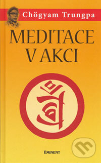 Kniha: Meditace v akci (Chögyam Trungpa). Eminent, 2006 Kniha: Meditace v akci (Chögyam Trungpa). Eminent, 2006