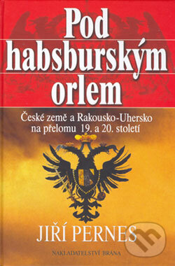 Kniha: Pod habsburským orlem (Jiří Pernes). Brána, 2006 Kniha: Pod habsburským orlem (Jiří Pernes). Brána, 2006