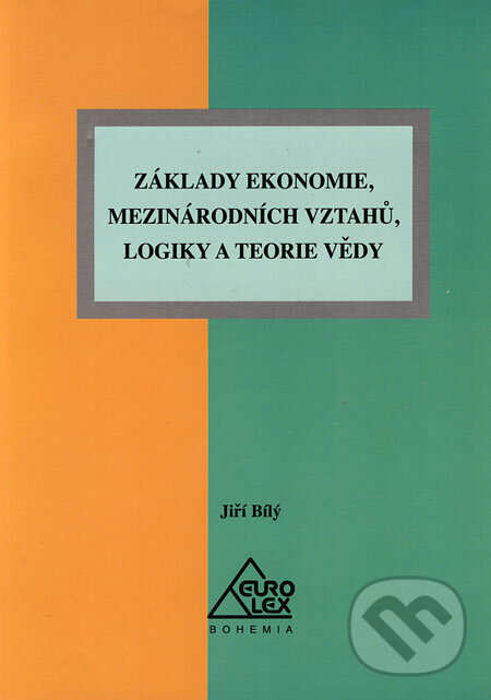 Kniha: Základy ekonomie, mezinárodních vztahů, logiky a teorie vědy (Jiří Bílý). Eurolex Bohemia, 2005 Kniha: Základy ekonomie, mezinárodních vztahů, logiky a teorie vědy (Jiří Bílý). Eurolex Bohemia, 2005