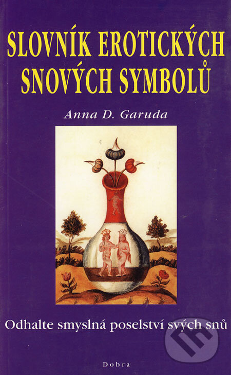 Kniha: Slovník erotických snových symbolů (Anna D. Garuda). Dobra, 2001 Kniha: Slovník erotických snových symbolů (Anna D. Garuda). Dobra, 2001
