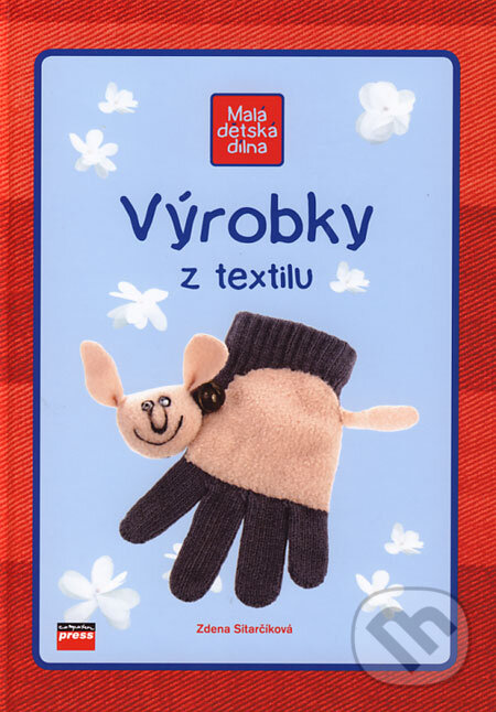 Kniha: Výrobky z textilu (Zdena Sitarčíková). Computer Press, 2006 Kniha: Výrobky z textilu (Zdena Sitarčíková). Computer Press, 2006