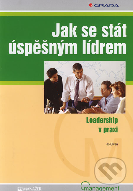 Kniha: Jak se stát úspěšným lídrem (Jo Owen). Grada, 2006 Kniha: Jak se stát úspěšným lídrem (Jo Owen). Grada, 2006