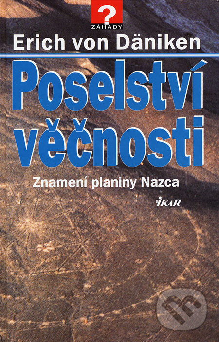 Kniha: Poselství věčnosti (Erich von Däniken). Ikar CZ, 2001 Kniha: Poselství věčnosti (Erich von Däniken). Ikar CZ, 2001