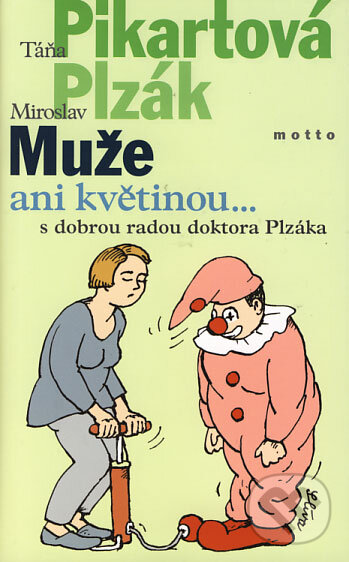 Kniha: Muže ani květinou... s dobrou radou doktora Plzáka (Miroslav Plzák a Táňa Pikartová). Motto, 2006 Kniha: Muže ani květinou... s dobrou radou doktora Plzáka (Miroslav Plzák a Táňa Pikartová). Motto, 2006