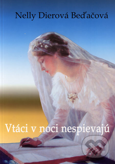 Kniha: Vtáci v noci nespievajú (Nelly Dierová Beďačová). Kornélia Beďačová, 2006 Kniha: Vtáci v noci nespievajú (Nelly Dierová Beďačová). Kornélia Beďačová, 2006