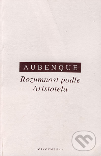 Kniha: Rozumnost podle Aristotela (Pierre Aubenque). OIKOYMENH, 2003 Kniha: Rozumnost podle Aristotela (Pierre Aubenque). OIKOYMENH, 2003