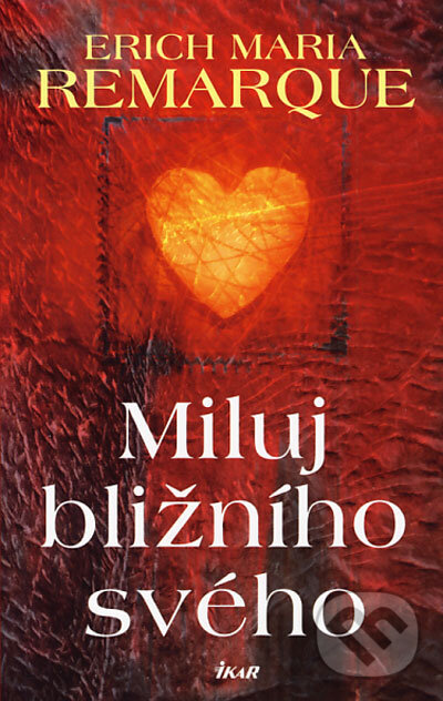 Kniha: Miluj bližního svého (Erich Maria Remarque). Ikar CZ, 2004 Kniha: Miluj bližního svého (Erich Maria Remarque). Ikar CZ, 2004