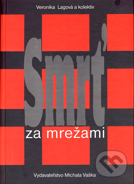 Kniha: Smrť za mrežami (Veronika Lagová a kolektív). Vydavateľstvo Michala Vaška, 2006 Kniha: Smrť za mrežami (Veronika Lagová a kolektív). Vydavateľstvo Michala Vaška, 2006